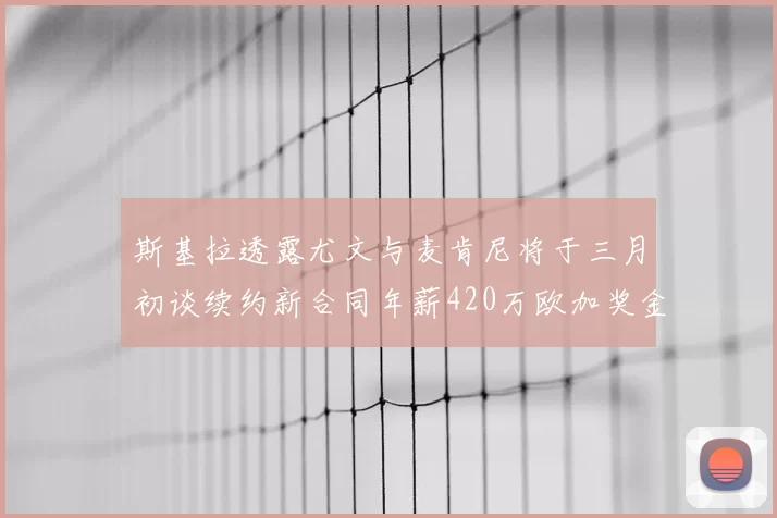 斯基拉透露尤文与麦肯尼将于三月初谈续约新合同年薪420万欧加奖金