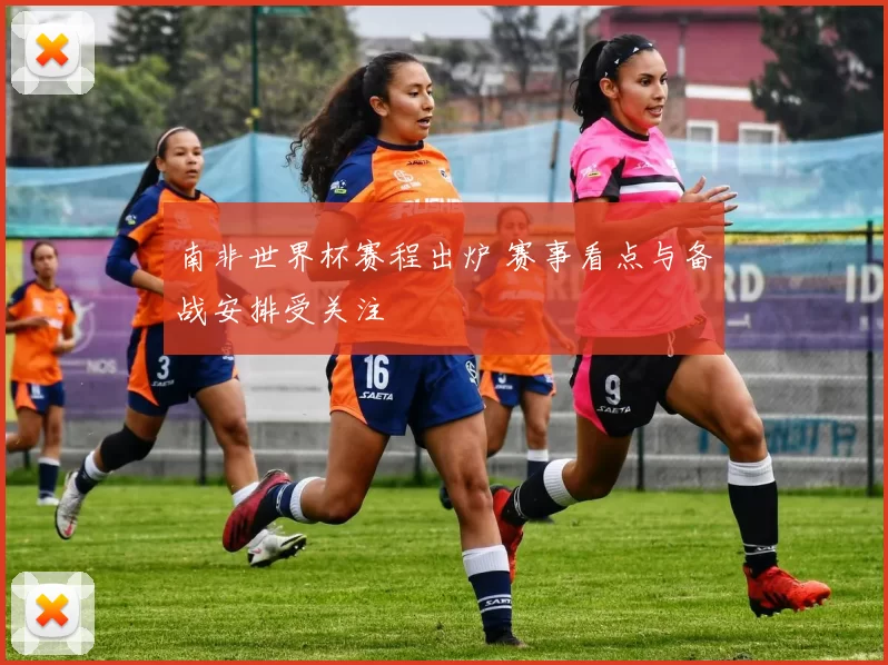 南非世界杯赛程出炉 赛事看点与备战安排受关注