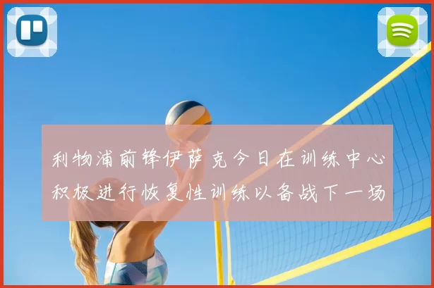 利物浦前锋伊萨克今日在训练中心积极进行恢复性训练以备战下一场比赛