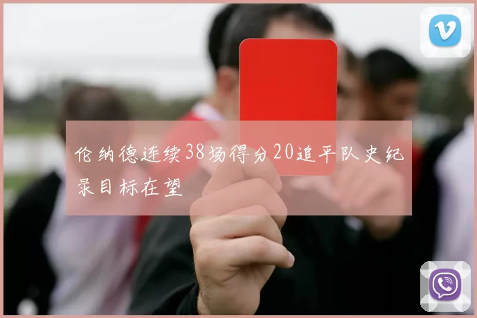 伦纳德连续38场得分20追平队史纪录目标在望