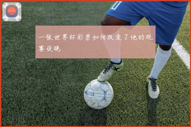 一张世界杯彩票如何改变了他的观赛夜晚