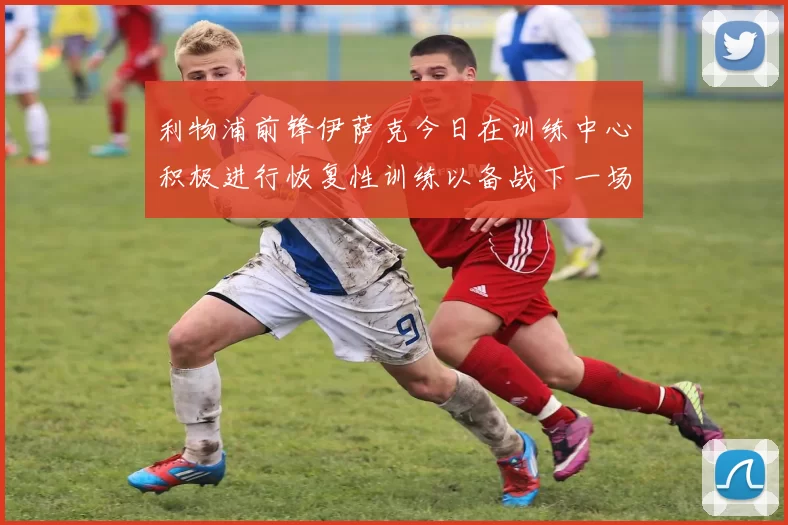 利物浦前锋伊萨克今日在训练中心积极进行恢复性训练以备战下一场比赛