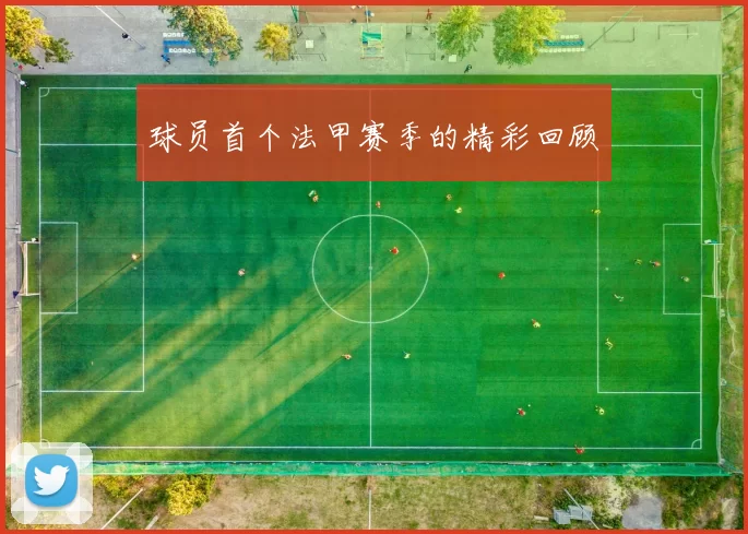 球员首个法甲赛季的精彩回顾