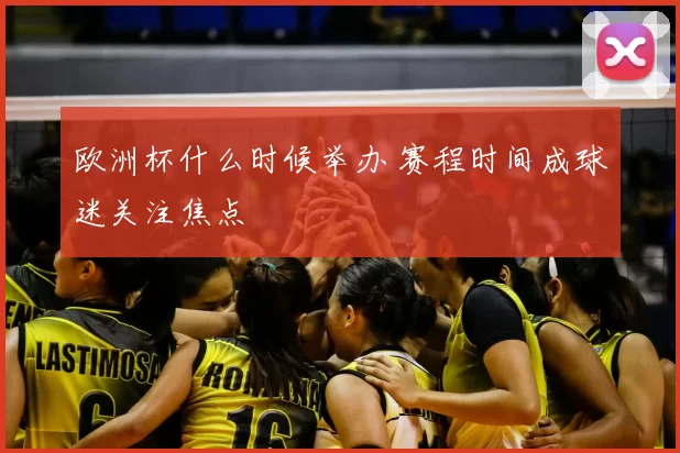 欧洲杯什么时候举办 赛程时间成球迷关注焦点