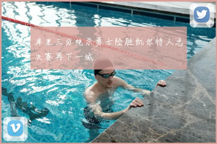库里三分绝杀勇士险胜凯尔特人总决赛再下一城