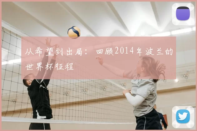 从希望到出局：回顾2014年波兰的世界杯征程