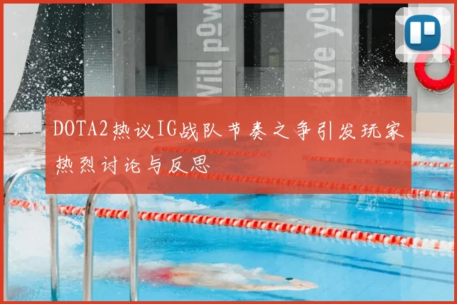 DOTA2热议IG战队节奏之争引发玩家热烈讨论与反思
