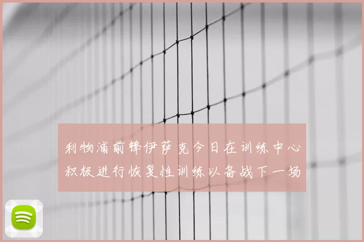 利物浦前锋伊萨克今日在训练中心积极进行恢复性训练以备战下一场比赛