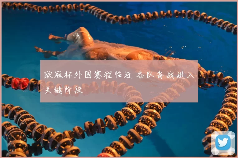 欧冠杯外围赛程临近 各队备战进入关键阶段