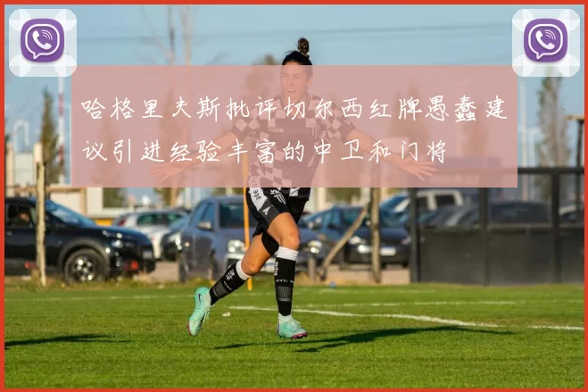 哈格里夫斯批评切尔西红牌愚蠢建议引进经验丰富的中卫和门将