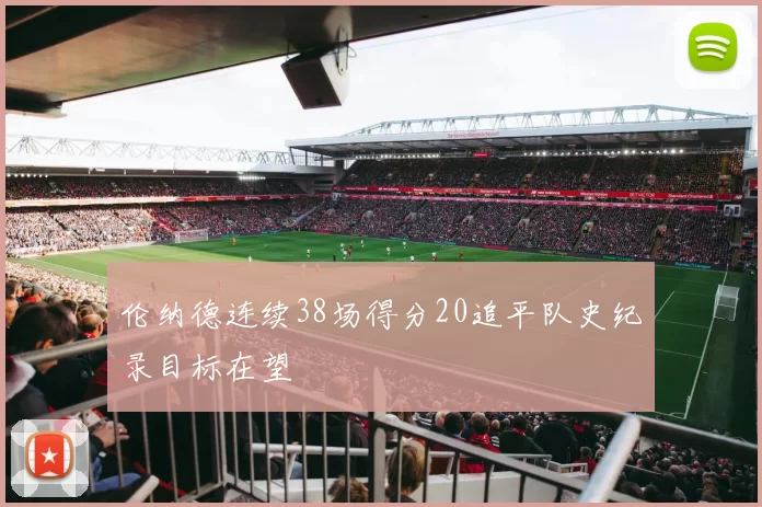 伦纳德连续38场得分20追平队史纪录目标在望