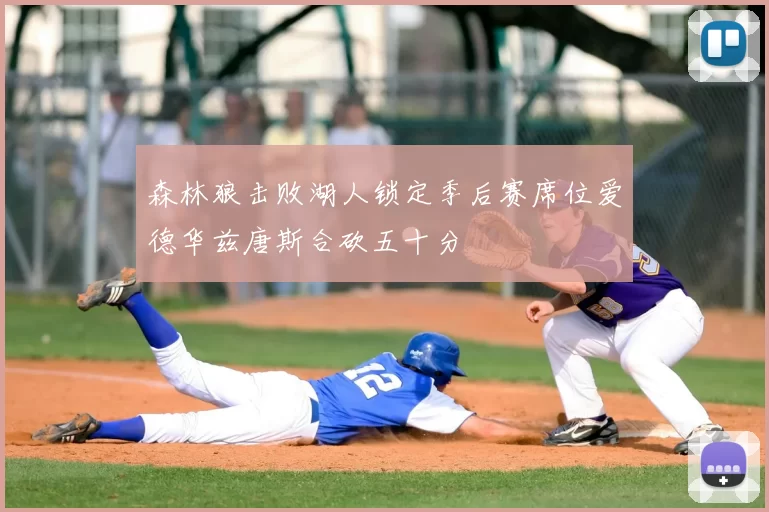 森林狼击败湖人锁定季后赛席位爱德华兹唐斯合砍五十分