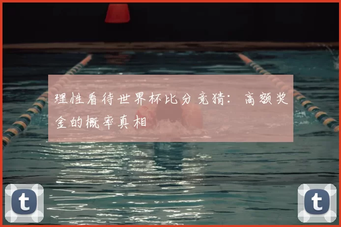 理性看待世界杯比分竞猜：高额奖金的概率真相
